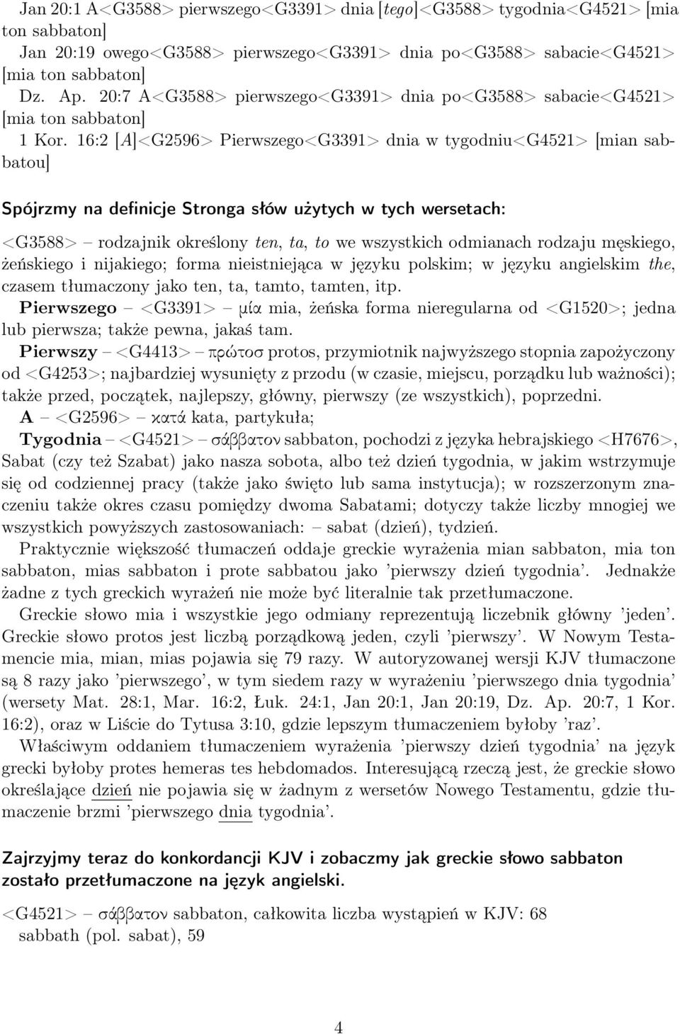 16:2 [A]<G2596> Pierwszego<G3391> dnia w tygodniu<g4521> [mian sabbatou] Spójrzmy na definicje Stronga słów użytych w tych wersetach: <G3588> rodzajnik określony ten, ta, to we wszystkich odmianach