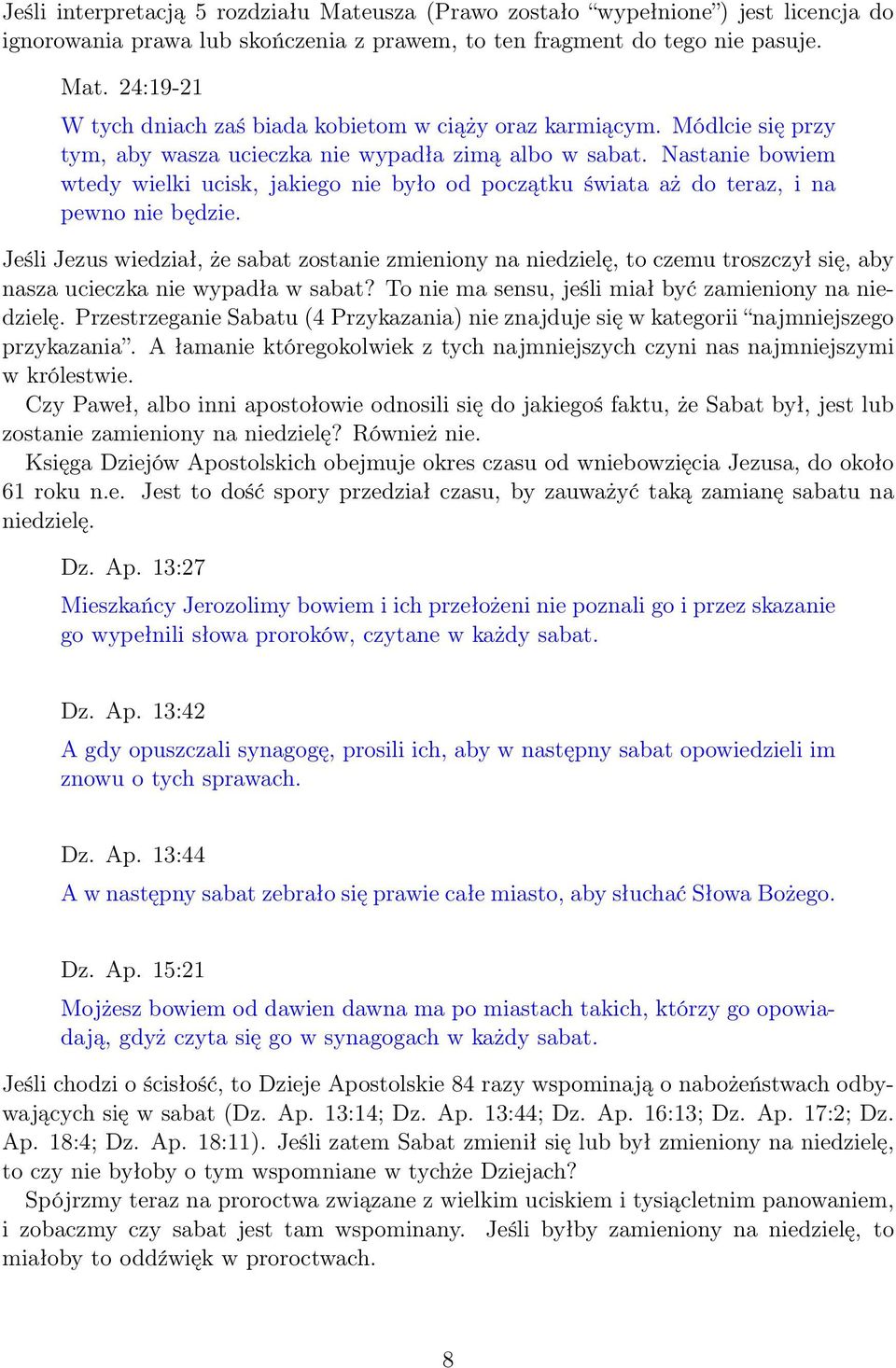 Jeśli Jezus wiedział, że sabat zostanie zmieniony na niedzielę, to czemu troszczył się, aby nasza ucieczka nie wypadła w sabat? To nie ma sensu, jeśli miał być zamieniony na niedzielę.