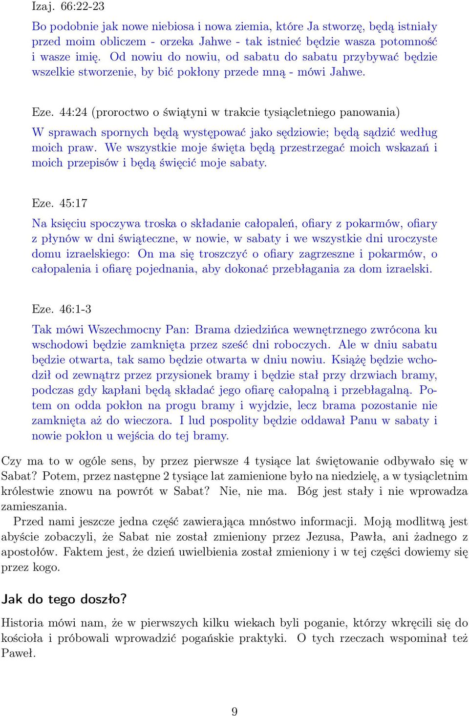 44:24 (proroctwo o świątyni w trakcie tysiącletniego panowania) W sprawach spornych będą występować jako sędziowie; będą sądzić według moich praw.