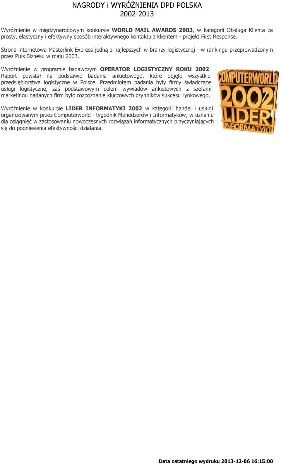 WyróŜnienie w programie badawczym OPERATOR LOGISTYCZNY ROKU 2002. Raport powstał na podstawie badania ankietowego, które objęło wszystkie przedsiębiorstwa logistyczne w Polsce.