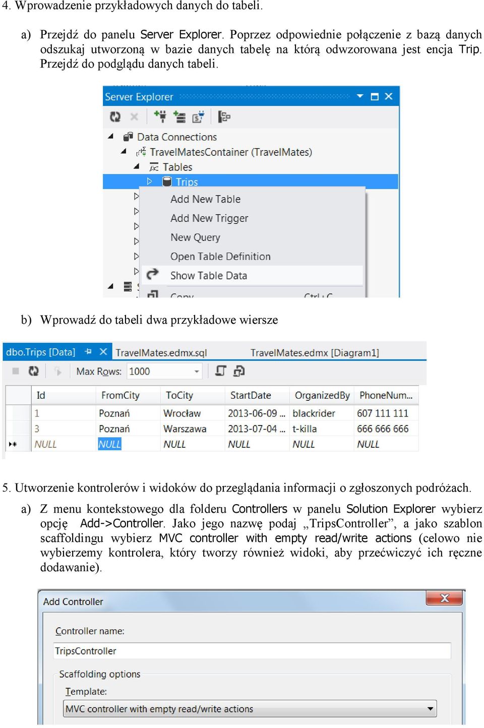 b) Wprowadź do tabeli dwa przykładowe wiersze 5. Utworzenie kontrolerów i widoków do przeglądania informacji o zgłoszonych podróżach.