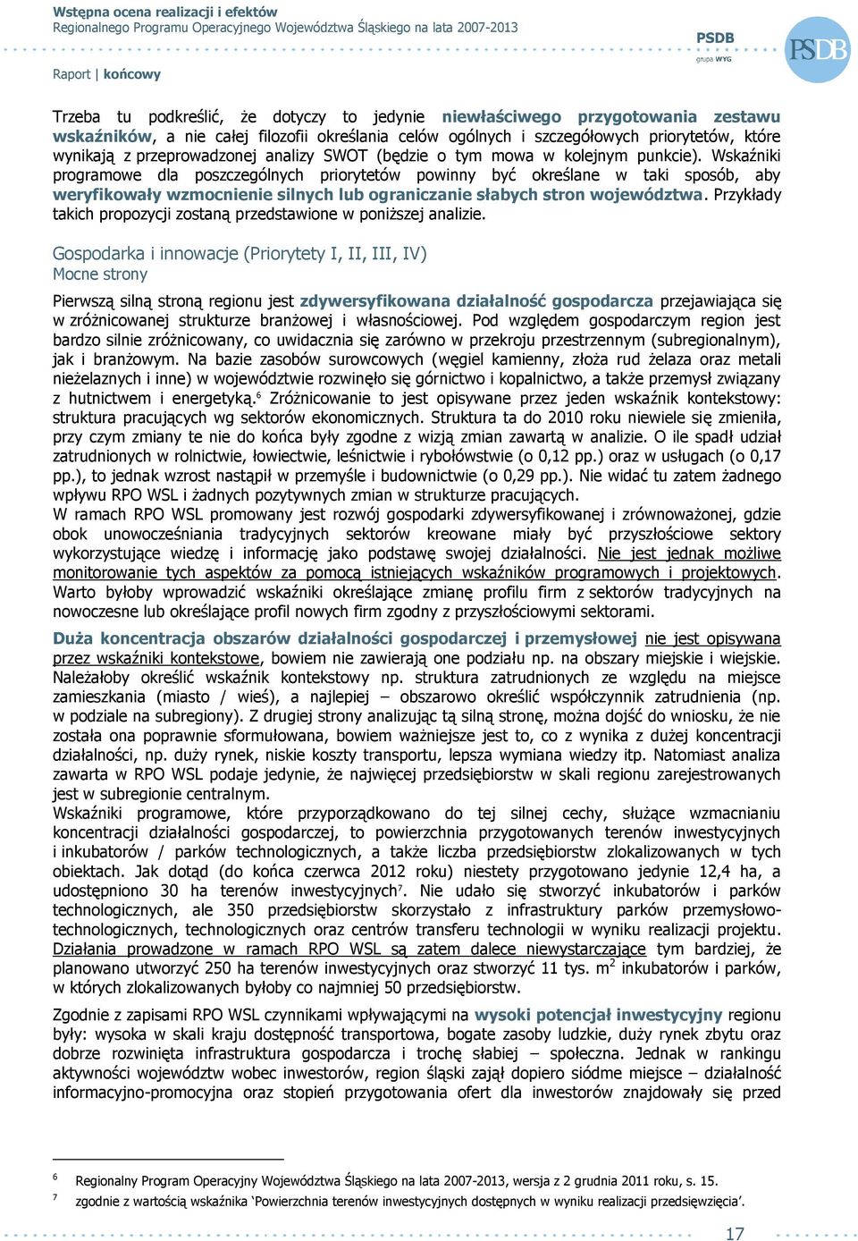 Wskaźniki programowe dla poszczególnych priorytetów powinny być określane w taki sposób, aby weryfikowały wzmocnienie silnych lub ograniczanie słabych stron województwa.