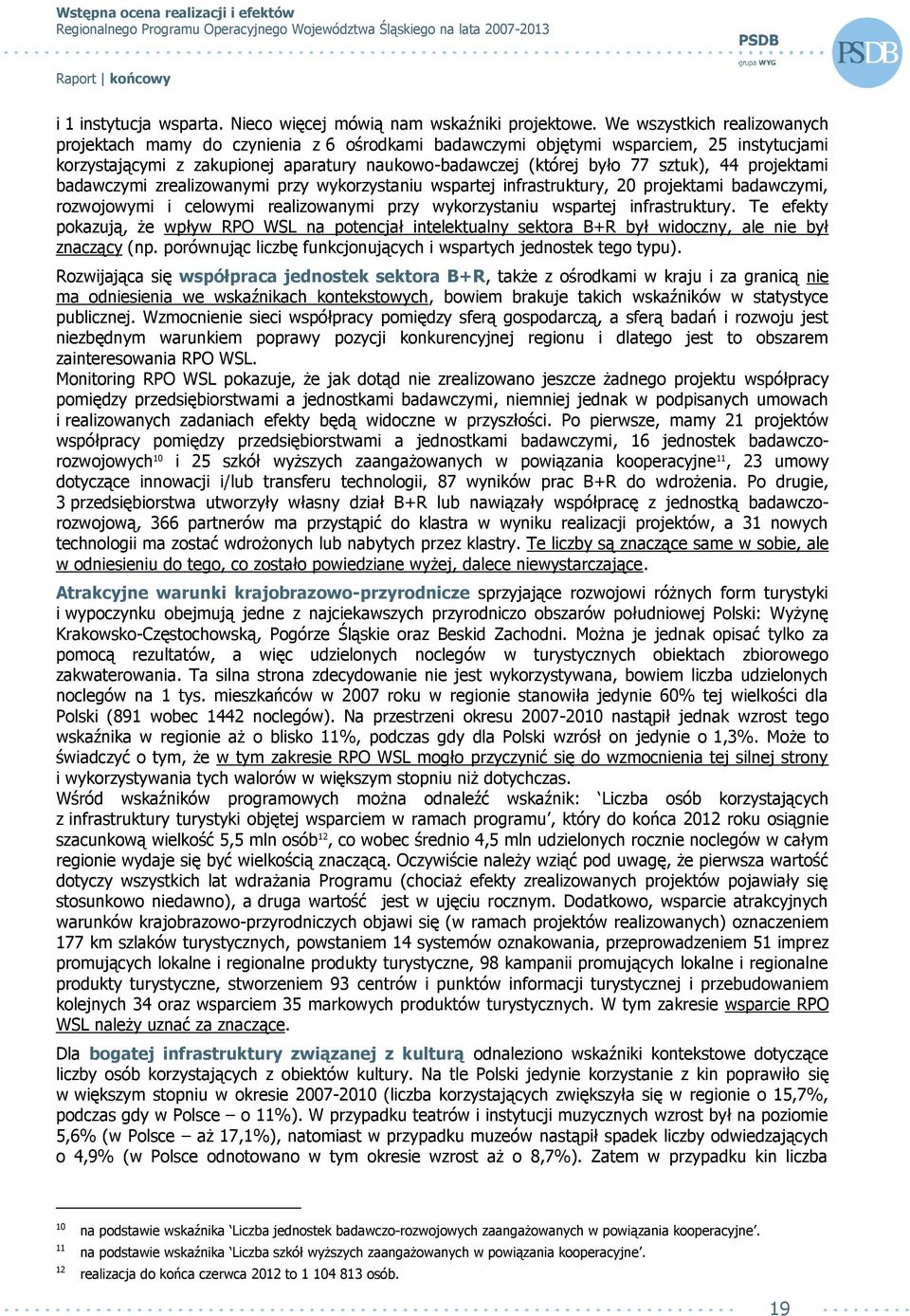 44 projektami badawczymi zrealizowanymi przy wykorzystaniu wspartej infrastruktury, 20 projektami badawczymi, rozwojowymi i celowymi realizowanymi przy wykorzystaniu wspartej infrastruktury.