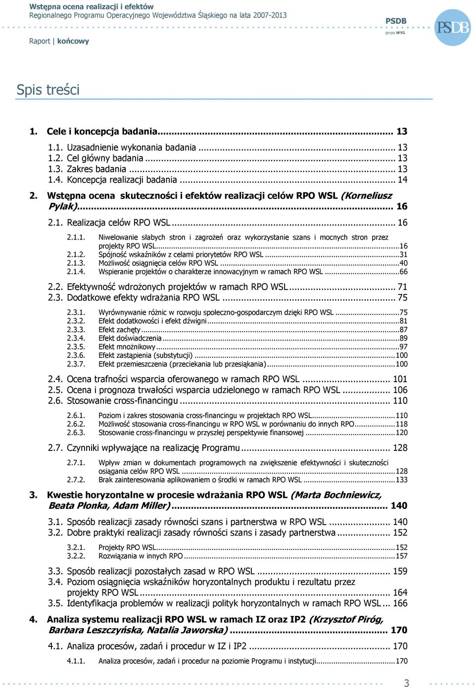 .. 16 2.1.2. Spójność wskaźników z celami priorytetów RPO WSL... 31 2.1.3. Możliwość osiągnięcia celów RPO WSL... 40 2.1.4. Wspieranie projektów o charakterze innowacyjnym w ramach RPO WSL... 66 2.2. Efektywność wdrożonych projektów w ramach RPO WSL.