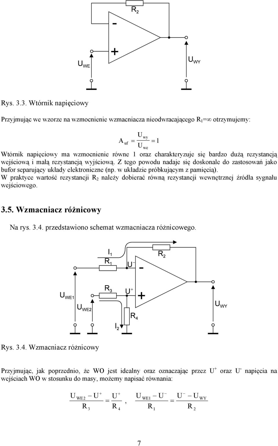 rezystancją wejściową i małą rezystancją wyjściową. Z tego powodu nadaje się doskonale do zastosowań jako bufor separujący układy elektroniczne (np. w układzie próbkującym z pamięcią).