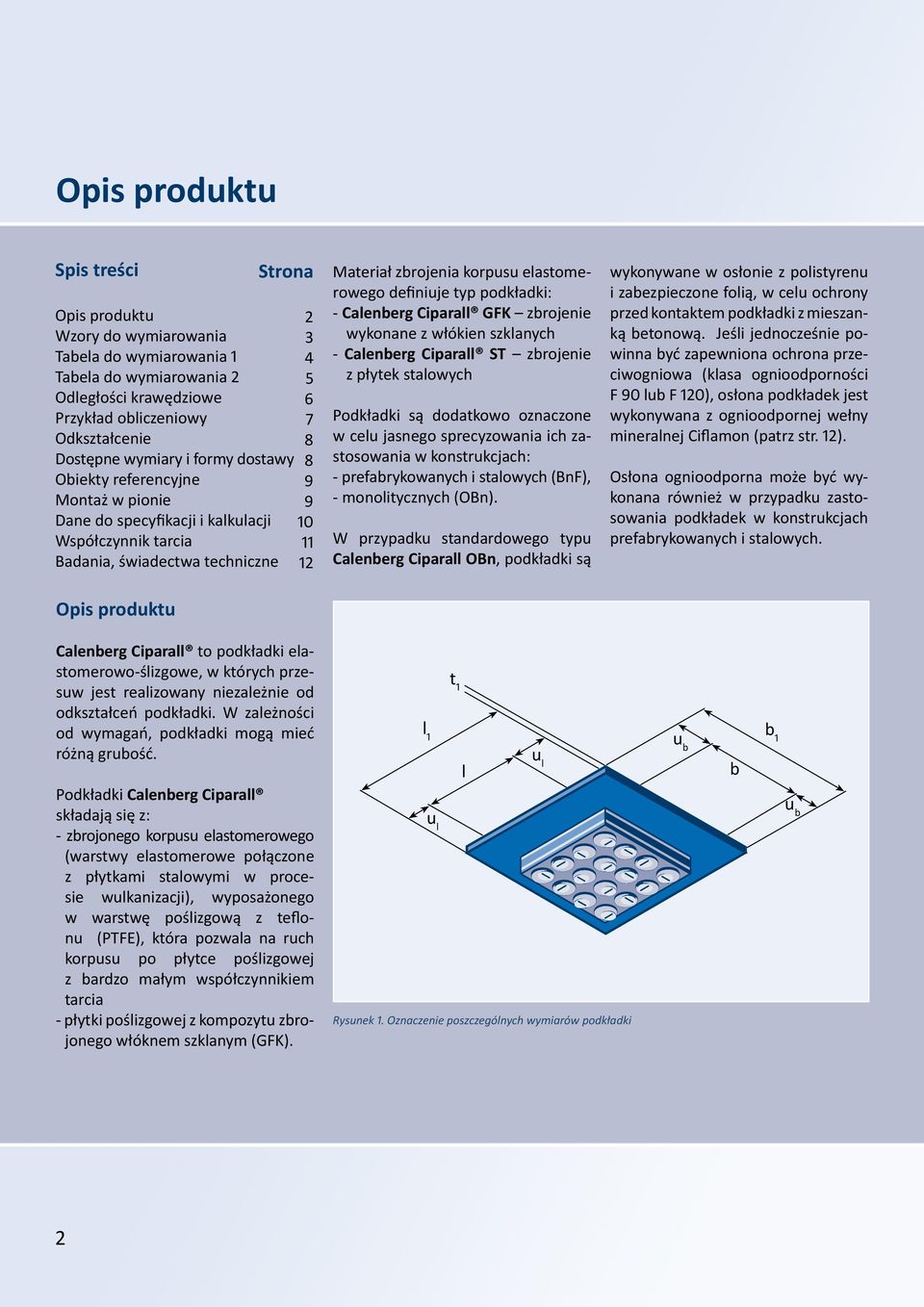 korpusu elastomerowego definiuje typ podkładki: - Calenberg Ciparall GFK zbrojenie wykonane z włókien szklanych - Calenberg Ciparall ST zbrojenie z płytek stalowych Podkładki są dodatkowo oznaczone w