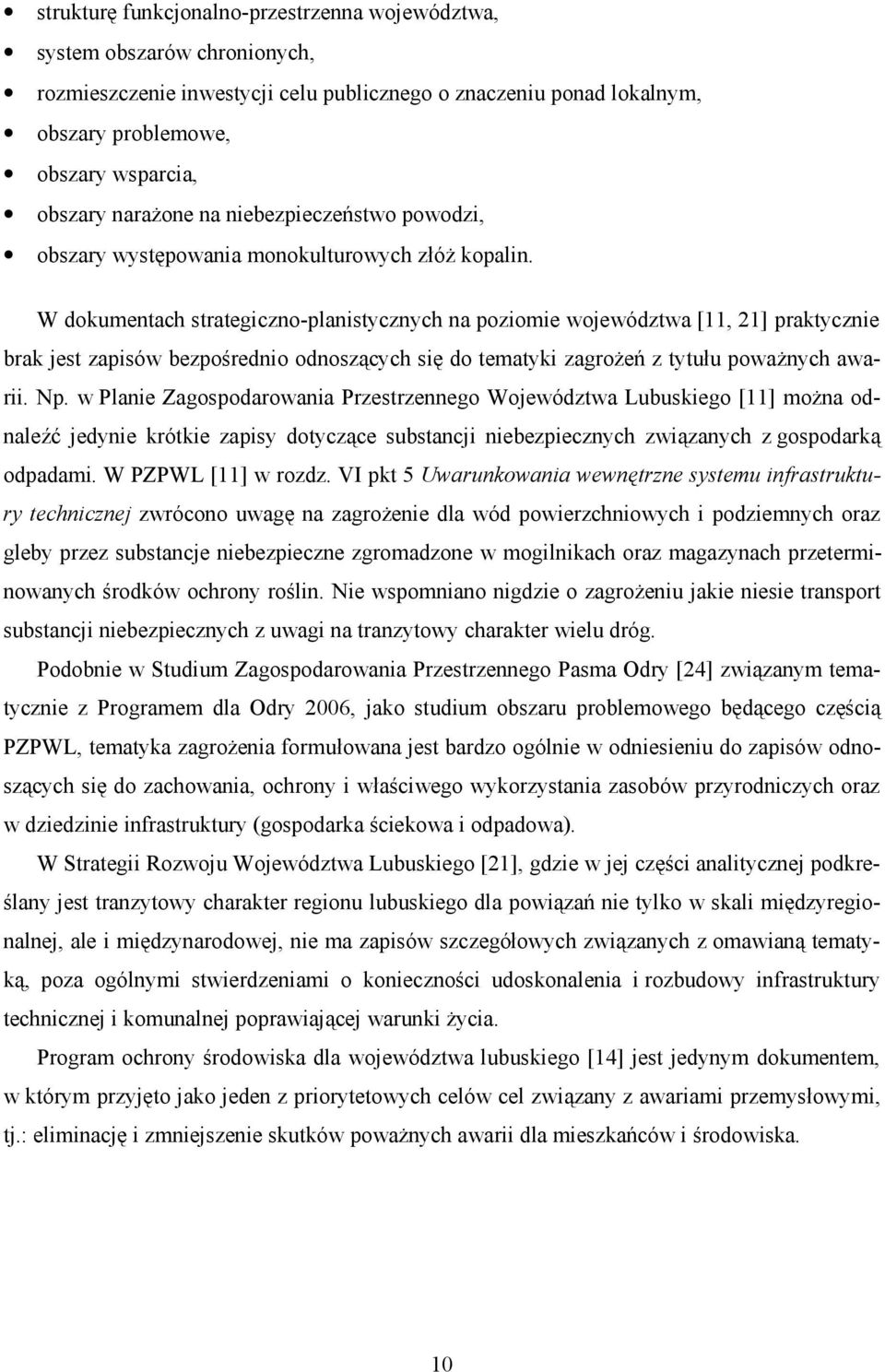 W dokumentach strategiczno-planistycznych na poziomie województwa [11, 21] praktycznie brak jest zapisów bezpośrednio odnoszących się do tematyki zagrożeń z tytułu poważnych awarii. Np.