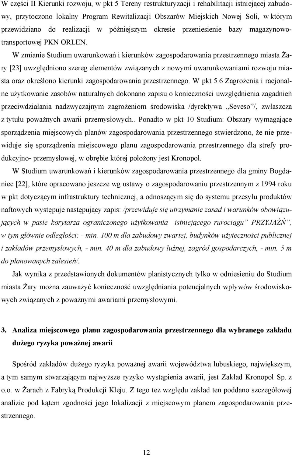 W zmianie Studium uwarunkowań i kierunków zagospodarowania przestrzennego miasta Żary [23] uwzględniono szereg elementów związanych z nowymi uwarunkowaniami rozwoju miasta oraz określono kierunki