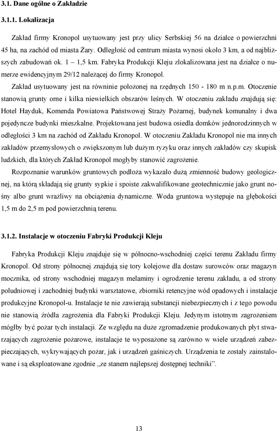 Zakład usytuowany jest na równinie położonej na rzędnych 150-180 m n.p.m. Otoczenie stanowią grunty orne i kilka niewielkich obszarów leśnych.