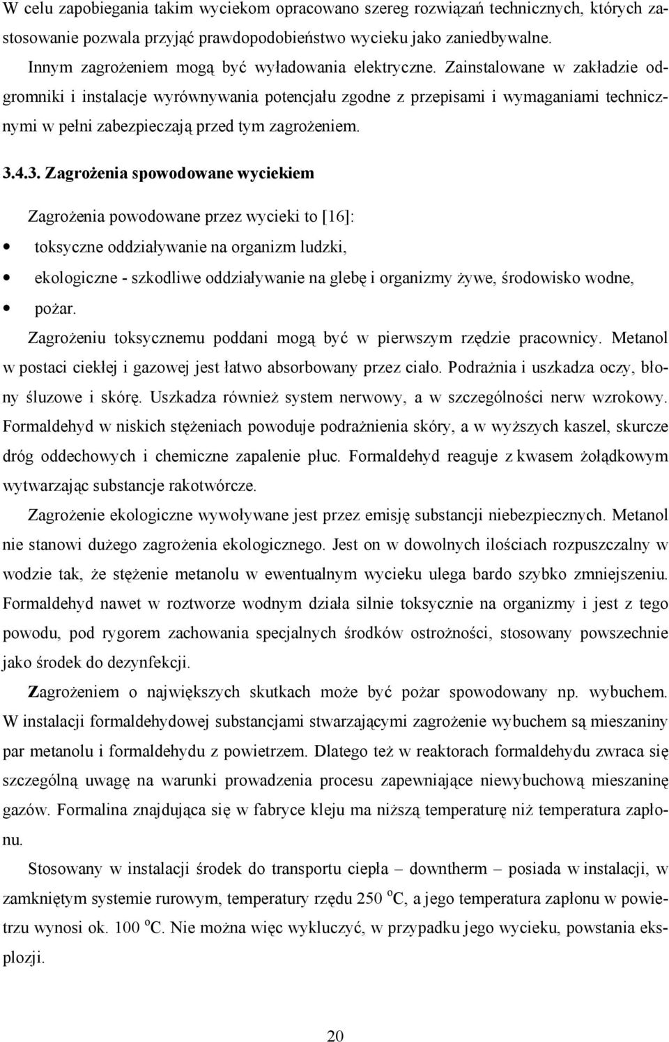 Zainstalowane w zakładzie odgromniki i instalacje wyrównywania potencjału zgodne z przepisami i wymaganiami technicznymi w pełni zabezpieczają przed tym zagrożeniem. 3.