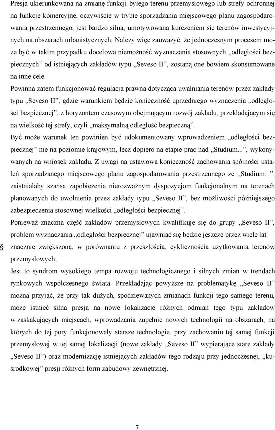 Należy więc zauważyć, że jednoczesnym procesem może być w takim przypadku docelowa niemożność wyznaczania stosownych odległości bezpiecznych od istniejących zakładów typu Seveso II, zostaną one