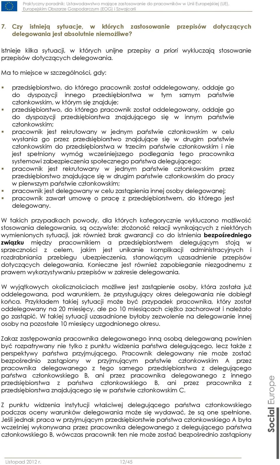 Ma to miejsce w szczególności, gdy: przedsiębiorstwo, do którego pracownik został oddelegowany, oddaje go do dyspozycji innego przedsiębiorstwa w tym samym państwie członkowskim, w którym się