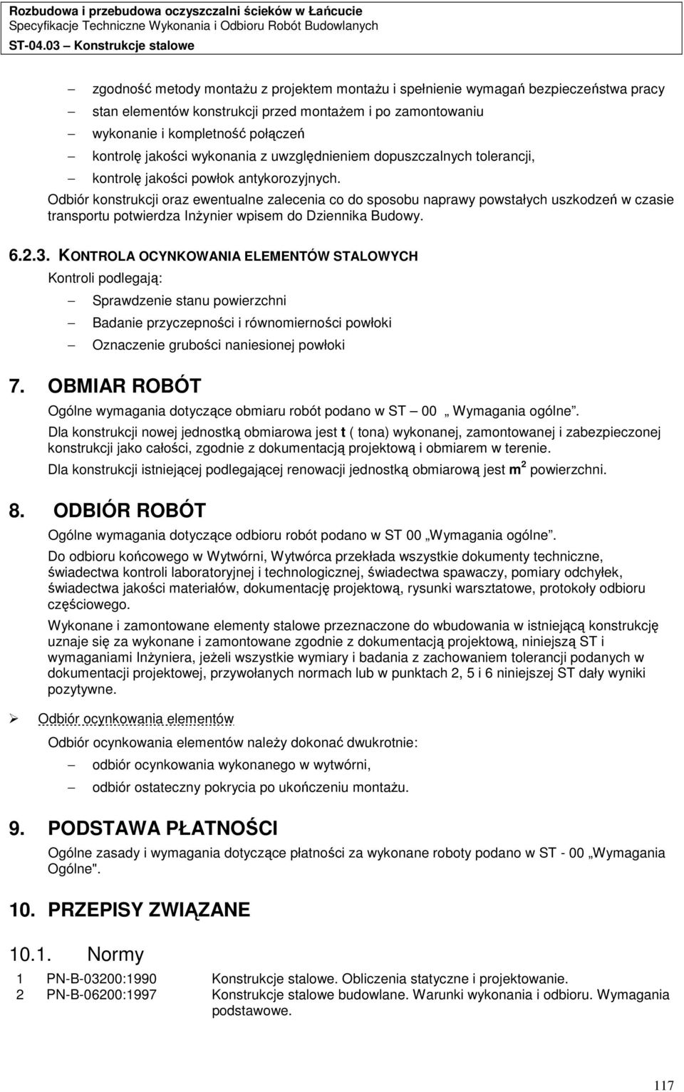 Odbiór konstrukcji oraz ewentualne zalecenia co do sposobu naprawy powstałych uszkodzeń w czasie transportu potwierdza InŜynier wpisem do Dziennika Budowy. 6.2.3.