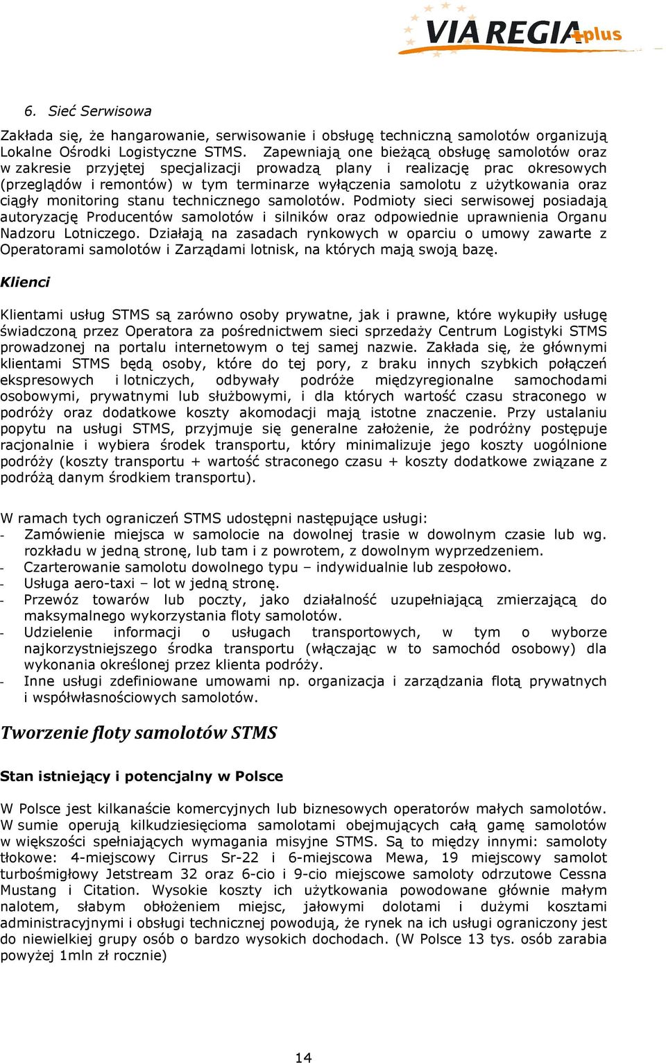 oraz ciągły monitoring stanu technicznego samolotów. Podmioty sieci serwisowej posiadają autoryzację Producentów samolotów i silników oraz odpowiednie uprawnienia Organu Nadzoru Lotniczego.