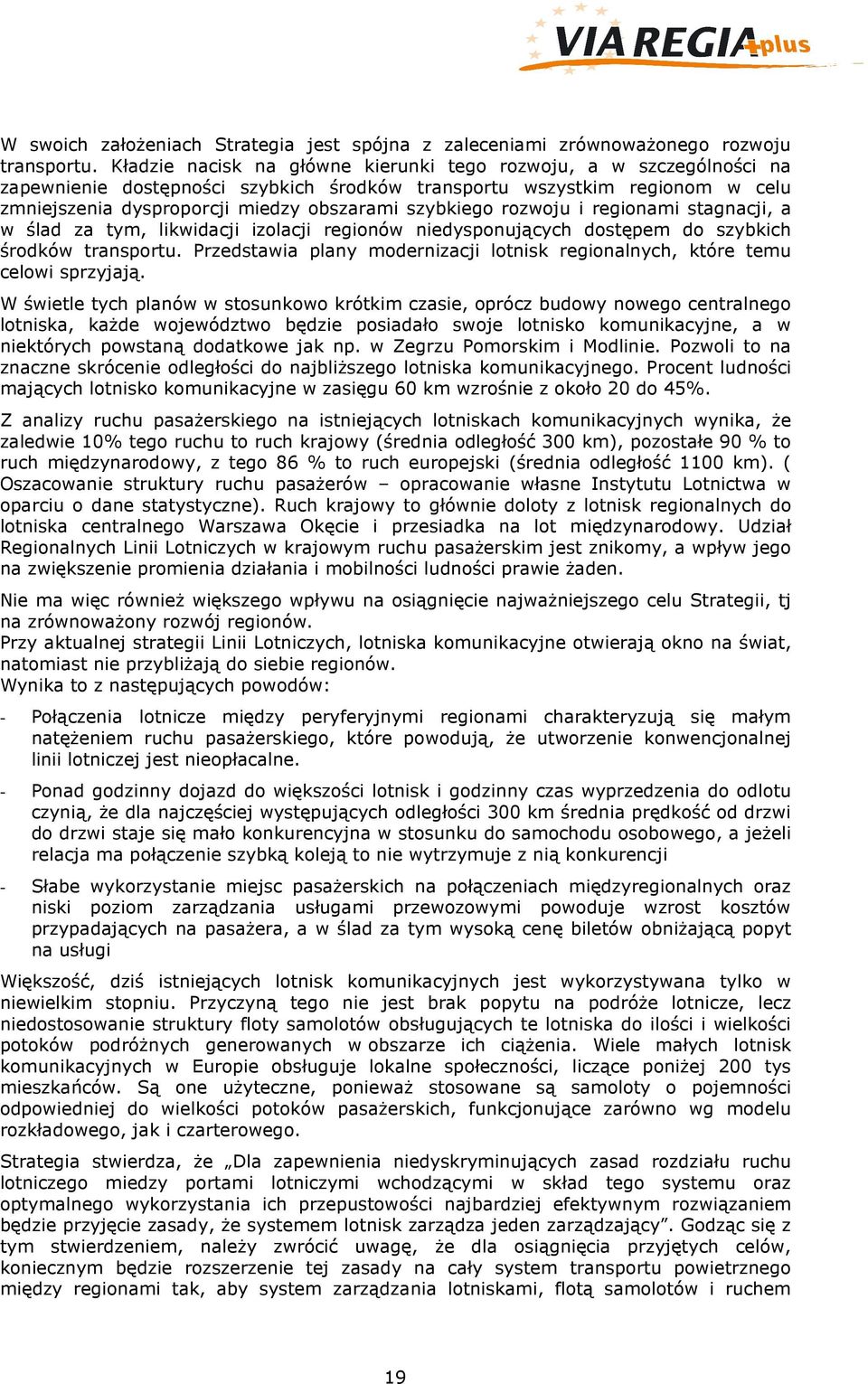 rozwoju i regionami stagnacji, a w ślad za tym, likwidacji izolacji regionów niedysponujących dostępem do szybkich środków transportu.