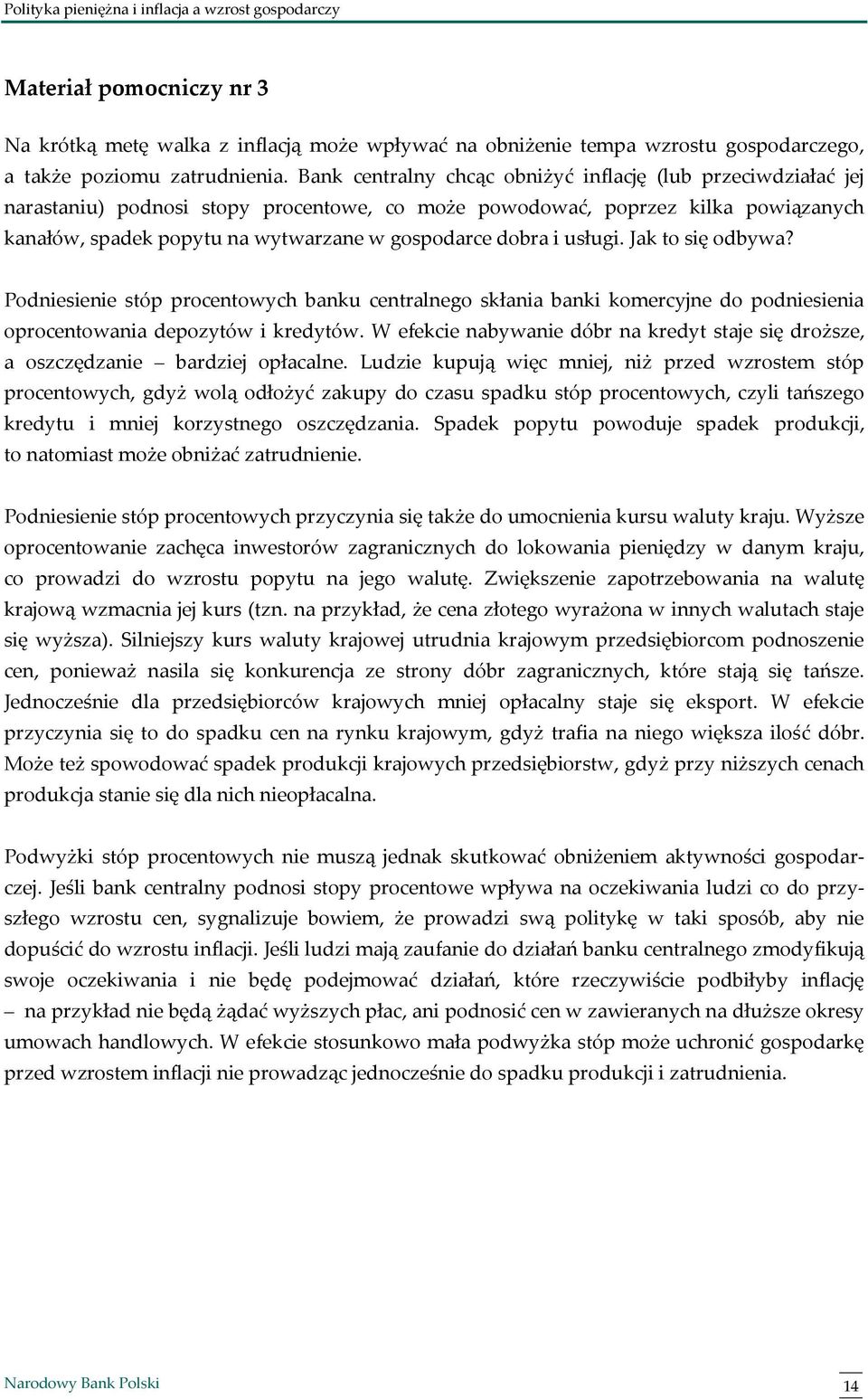 dobra i usługi. Jak to się odbywa? Podniesienie stóp procentowych banku centralnego skłania banki komercyjne do podniesienia oprocentowania depozytów i kredytów.