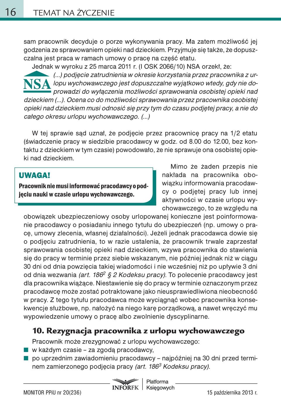 (I OSK 2066/10) NSA orzekł, że: ( ) podjęcie zatrudnienia w okresie korzystania przez pracownika z urlopu wychowawczego jest dopuszczalne wyjątkowo wtedy, gdy nie doprowadzi do wyłączenia możliwości