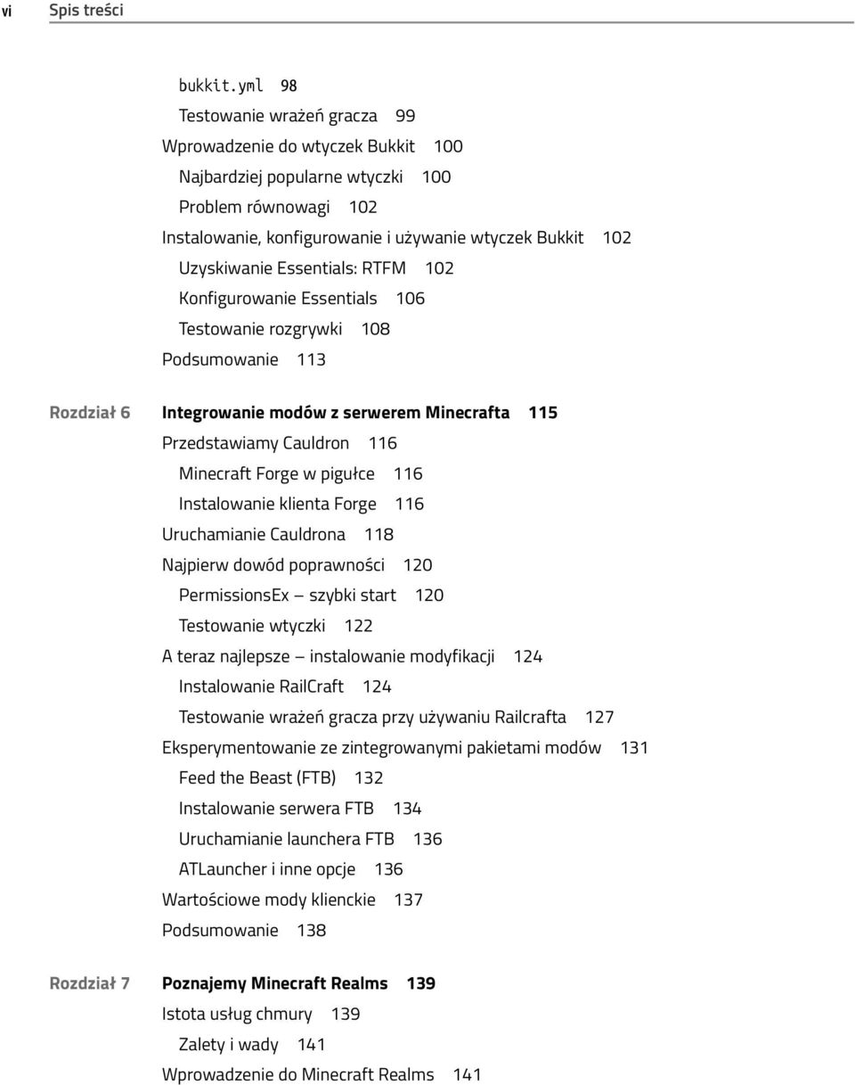 Essentials: RTFM 102 Konfigurowanie Essentials 106 Testowanie rozgrywki 108 Podsumowanie 113 Rozdział 6 Integrowanie modów z serwerem Minecrafta 115 Przedstawiamy Cauldron 116 Minecraft Forge w