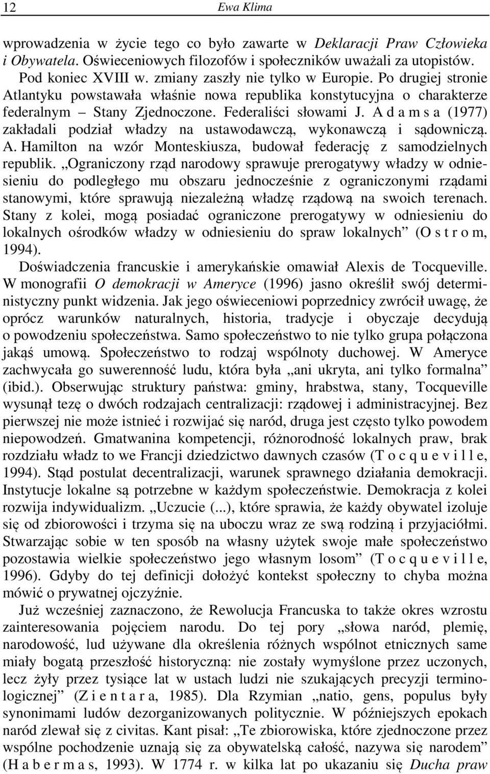 A d a m s a (1977) zakładali podział władzy na ustawodawczą, wykonawczą i sądowniczą. A. Hamilton na wzór Monteskiusza, budował federację z samodzielnych republik.