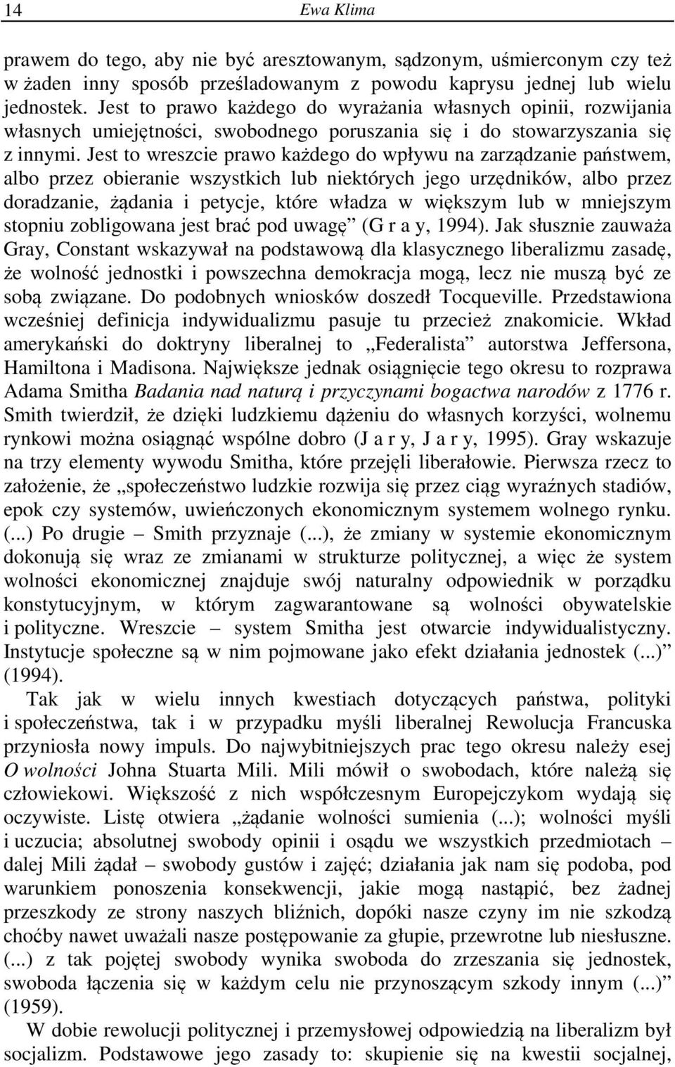 Jest to wreszcie prawo każdego do wpływu na zarządzanie państwem, albo przez obieranie wszystkich lub niektórych jego urzędników, albo przez doradzanie, żądania i petycje, które władza w większym lub