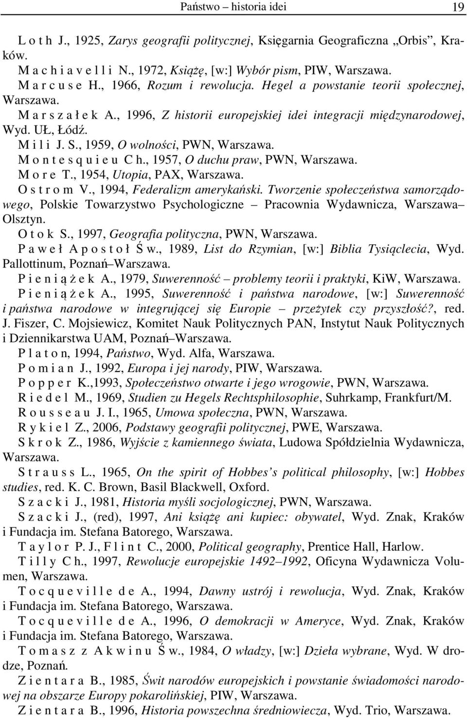 , 1959, O wolności, PWN, Warszawa. M o n t e s q u i e u C h., 1957, O duchu praw, PWN, Warszawa. M o r e T., 1954, Utopia, PAX, Warszawa. O s t r o m V., 1994, Federalizm amerykański.