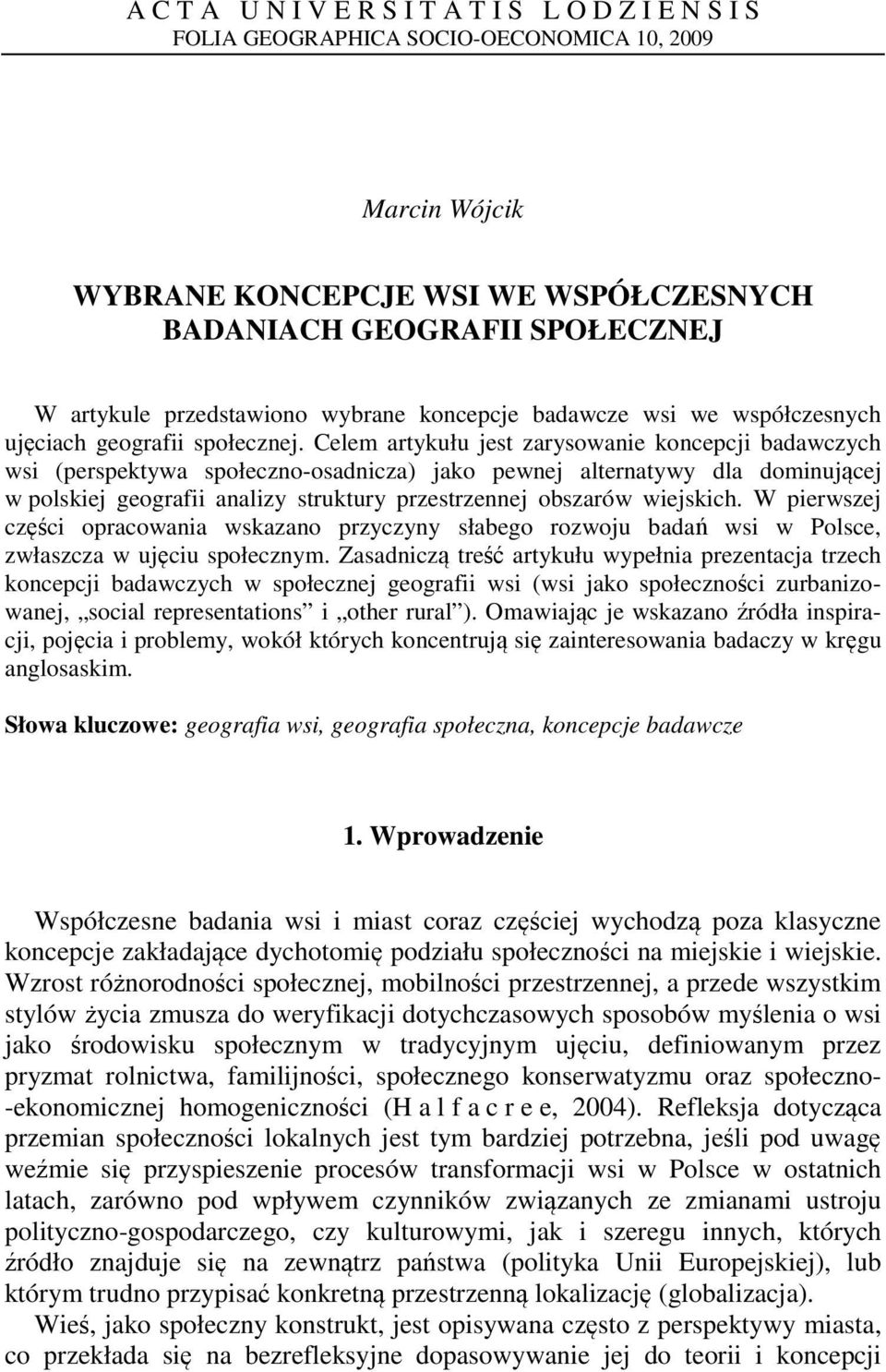 Celem artykułu jest zarysowanie koncepcji badawczych wsi (perspektywa społeczno-osadnicza) jako pewnej alternatywy dla dominującej w polskiej geografii analizy struktury przestrzennej obszarów