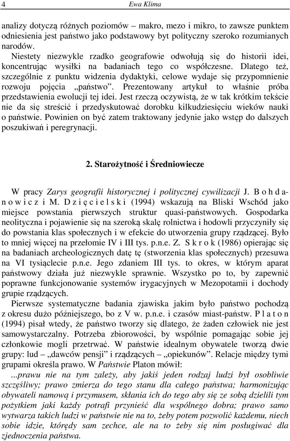 Dlatego też, szczególnie z punktu widzenia dydaktyki, celowe wydaje się przypomnienie rozwoju pojęcia państwo. Prezentowany artykuł to właśnie próba przedstawienia ewolucji tej idei.