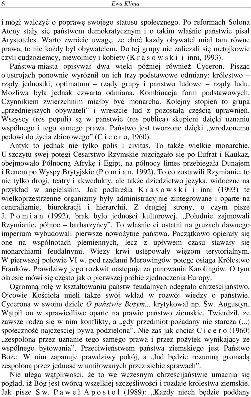 Do tej grupy nie zaliczali się metojkowie czyli cudzoziemcy, niewolnicy i kobiety (K r a s o w s k i i inni, 1993). Państwa-miasta opisywał dwa wieki później również Cyceron.