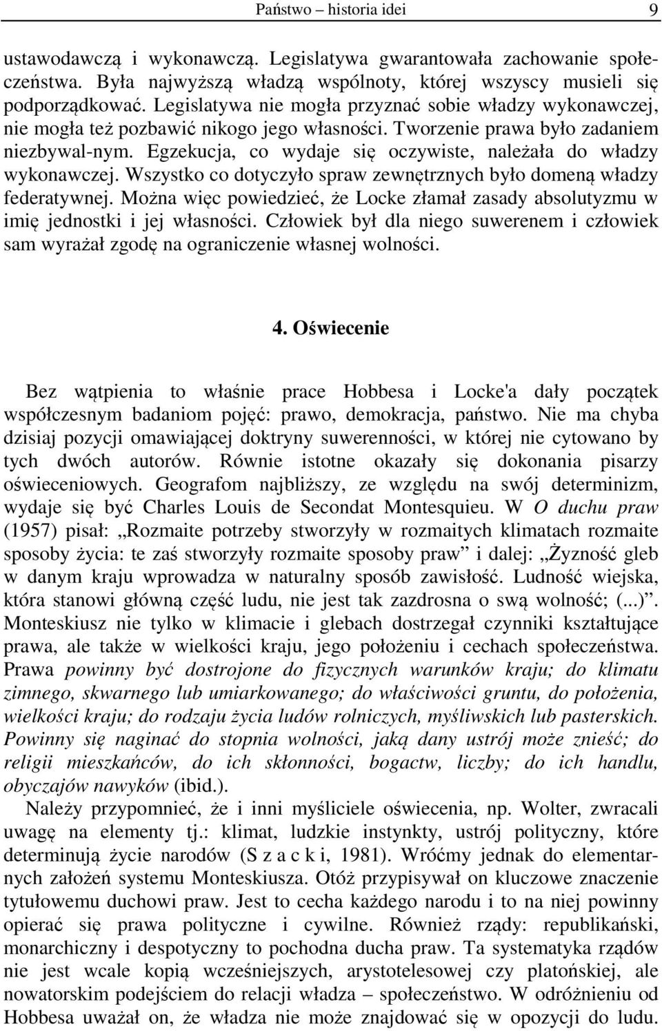 Egzekucja, co wydaje się oczywiste, należała do władzy wykonawczej. Wszystko co dotyczyło spraw zewnętrznych było domeną władzy federatywnej.