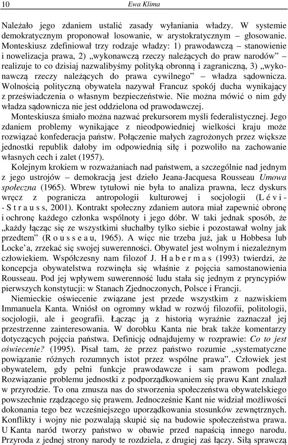 zagraniczną, 3) wykonawczą rzeczy należących do prawa cywilnego władza sądownicza. Wolnością polityczną obywatela nazywał Francuz spokój ducha wynikający z przeświadczenia o własnym bezpieczeństwie.