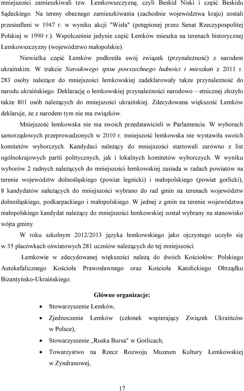 Niewielka część Łemków podkreśla swój związek (przynależność) z narodem ukraińskim. W trakcie Narodowego spisu powszechnego ludności i mieszkań z 2011 r.