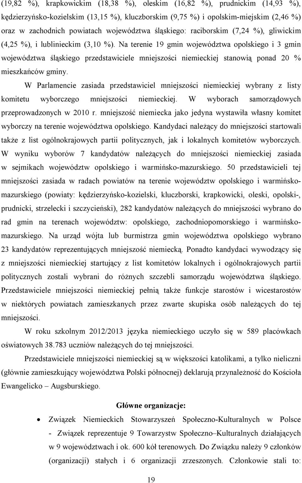 Na terenie 19 gmin województwa opolskiego i 3 gmin województwa śląskiego przedstawiciele mniejszości niemieckiej stanowią ponad 20 % mieszkańców gminy.