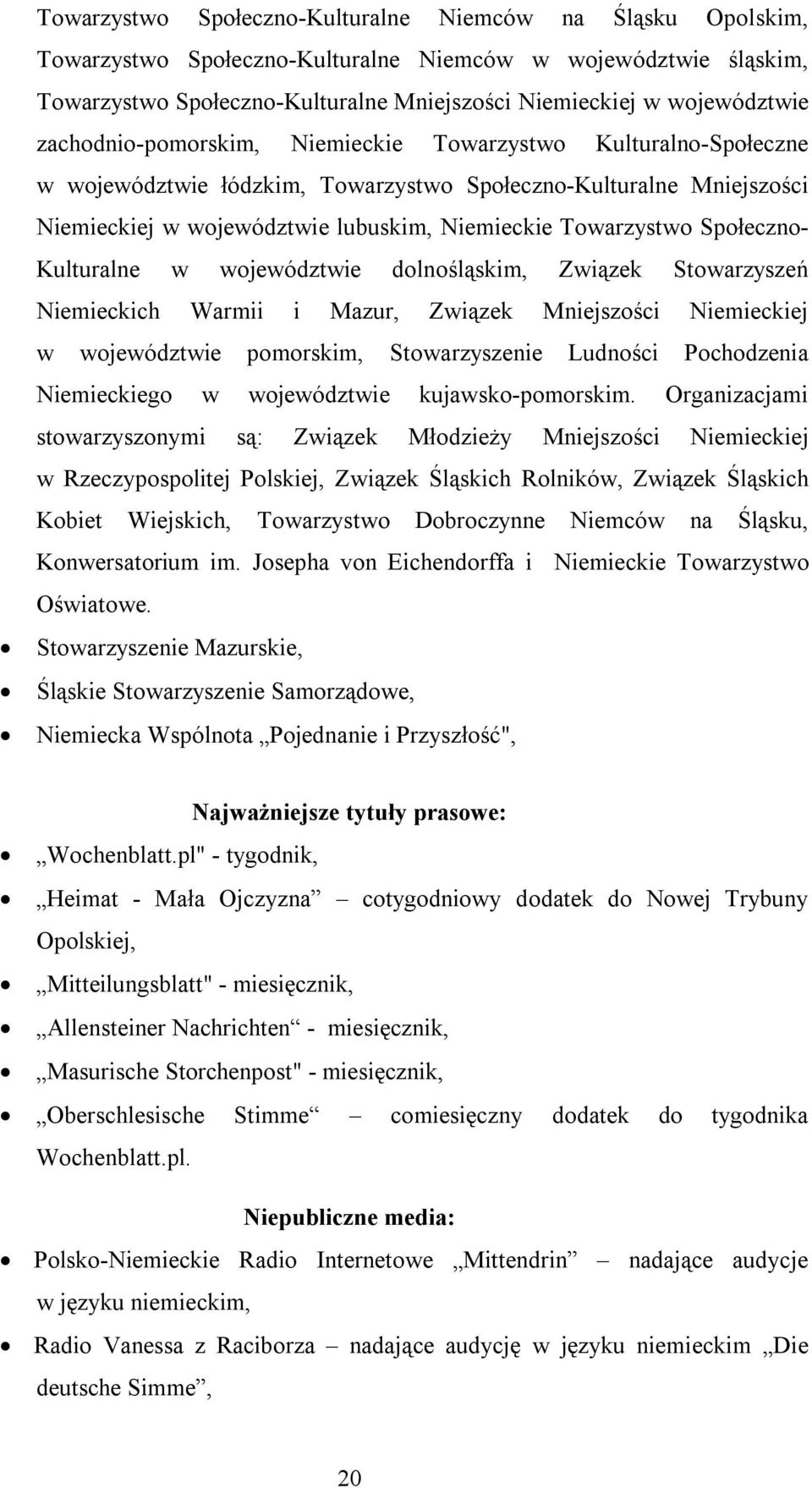 Społeczno- Kulturalne w województwie dolnośląskim, Związek Stowarzyszeń Niemieckich Warmii i Mazur, Związek Mniejszości Niemieckiej w województwie pomorskim, Stowarzyszenie Ludności Pochodzenia