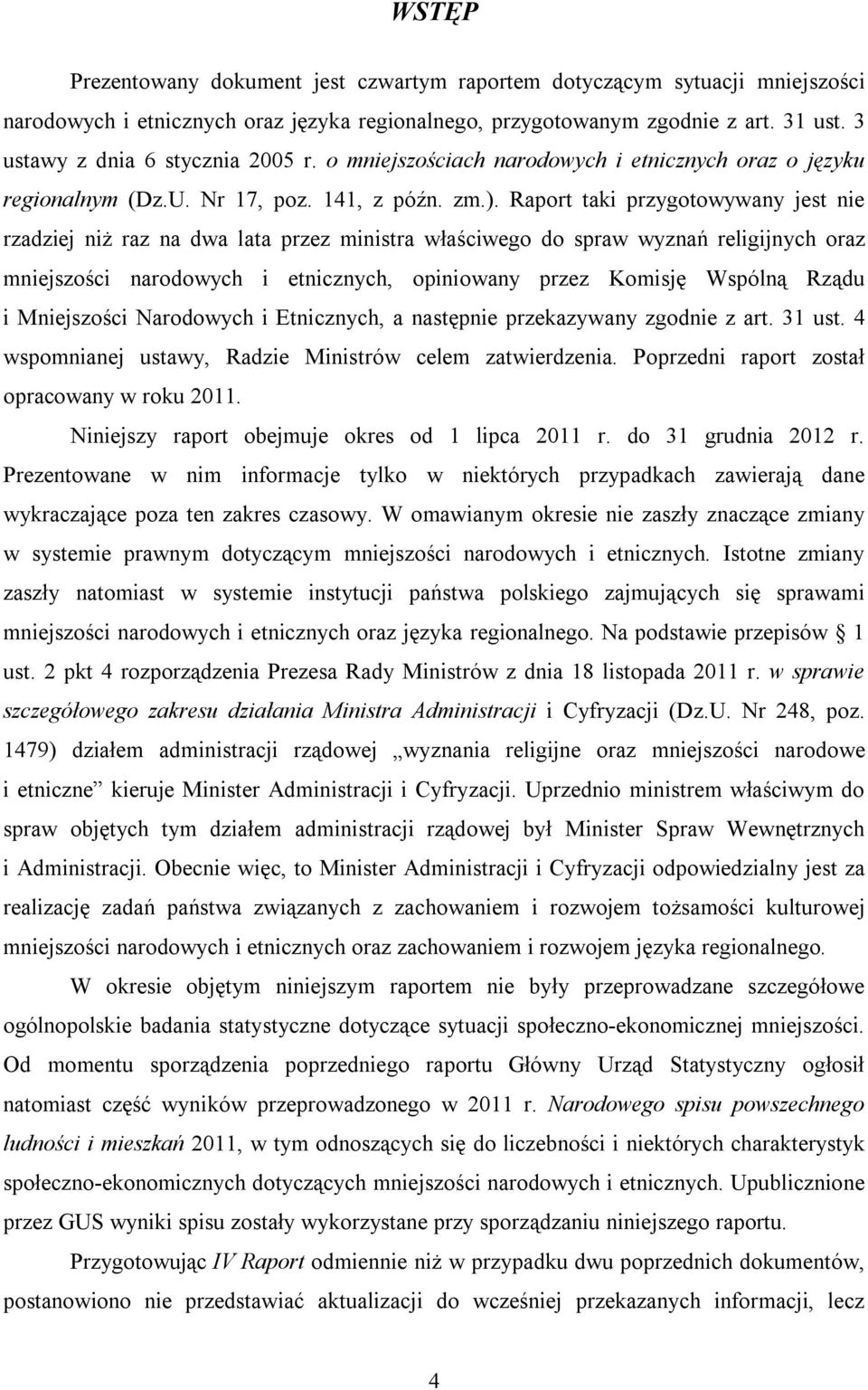 Raport taki przygotowywany jest nie rzadziej niż raz na dwa lata przez ministra właściwego do spraw wyznań religijnych oraz mniejszości narodowych i etnicznych, opiniowany przez Komisję Wspólną Rządu