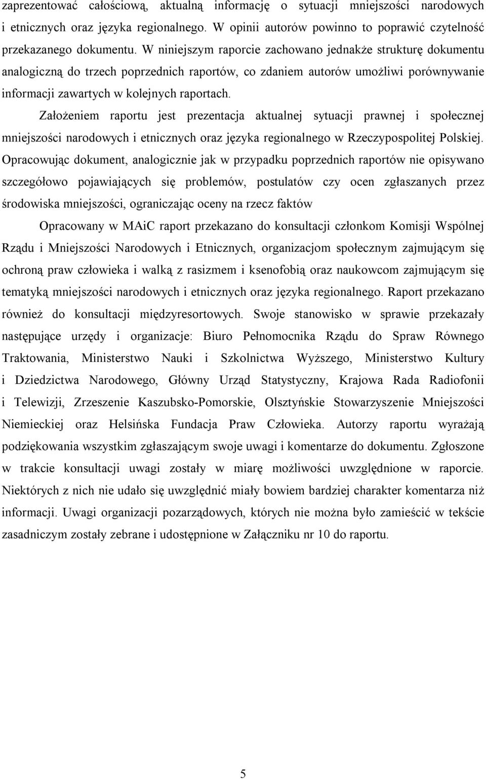 Założeniem raportu jest prezentacja aktualnej sytuacji prawnej i społecznej mniejszości narodowych i etnicznych oraz języka regionalnego w Rzeczypospolitej Polskiej.