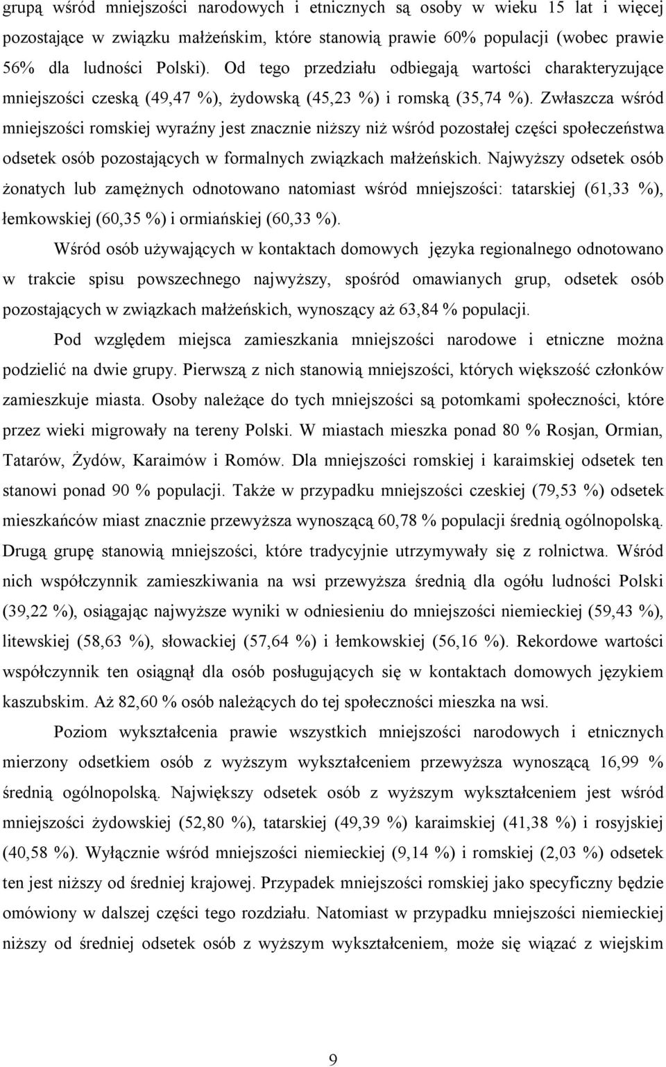 Zwłaszcza wśród mniejszości romskiej wyraźny jest znacznie niższy niż wśród pozostałej części społeczeństwa odsetek osób pozostających w formalnych związkach małżeńskich.