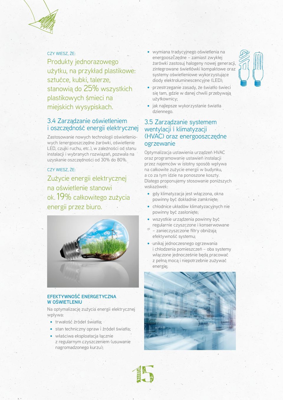 ), w zależności od stanu instalacji i wybranych rozwiązań, pozwala na uzyskanie oszczędności od 30% do 80%. CZY WIESZ, ŻE: Zużycie energii elektrycznej na oświetlenie stanowi ok.