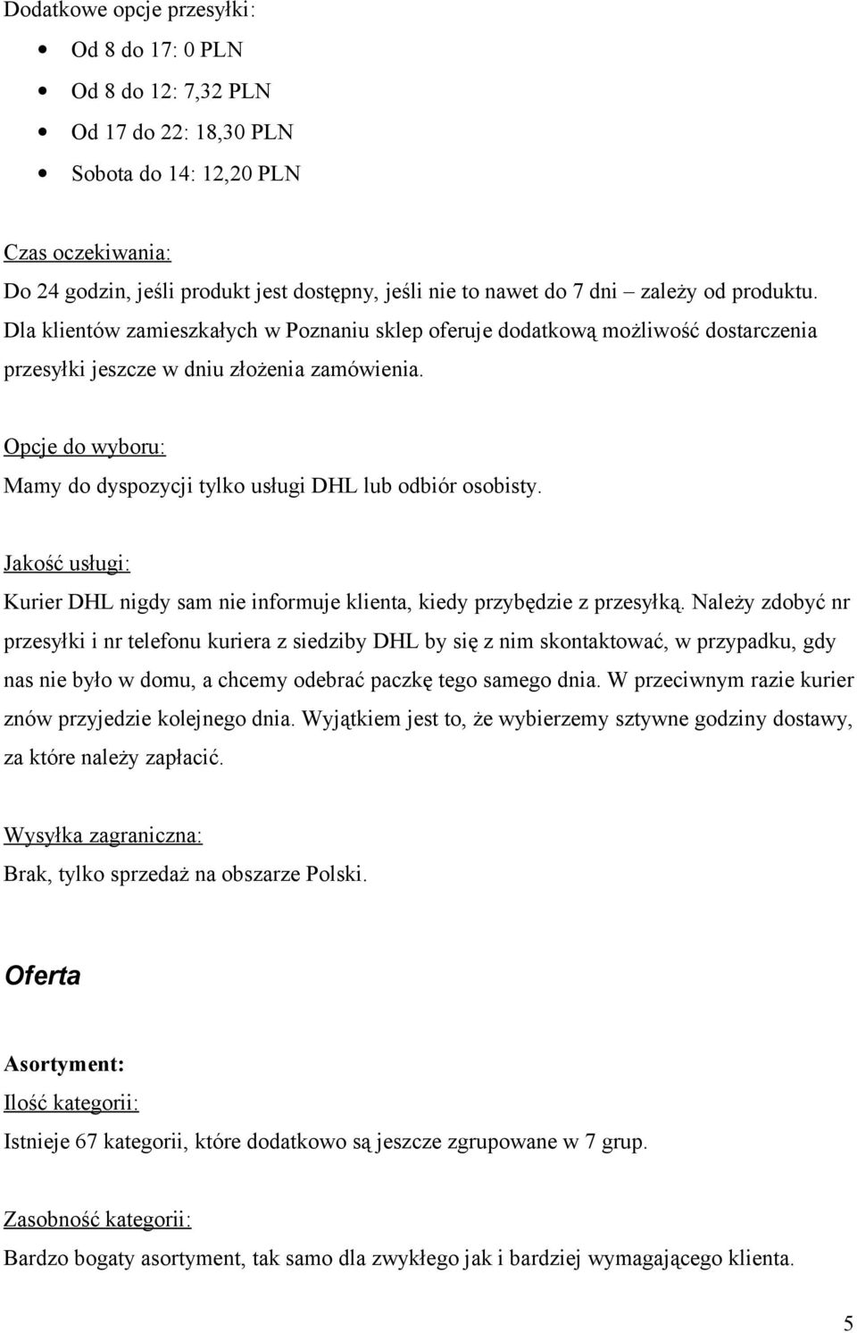Opcje do wyboru: Mamy do dyspozycji tylko usługi DHL lub odbiór osobisty. Jakość usługi: Kurier DHL nigdy sam nie informuje klienta, kiedy przybędzie z przesyłką.