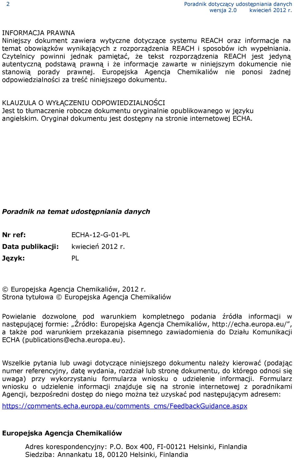 Czytelnicy powinni jednak pamiętać, że tekst rozporządzenia REACH jest jedyną autentyczną podstawą prawną i że informacje zawarte w niniejszym dokumencie nie stanowią porady prawnej.