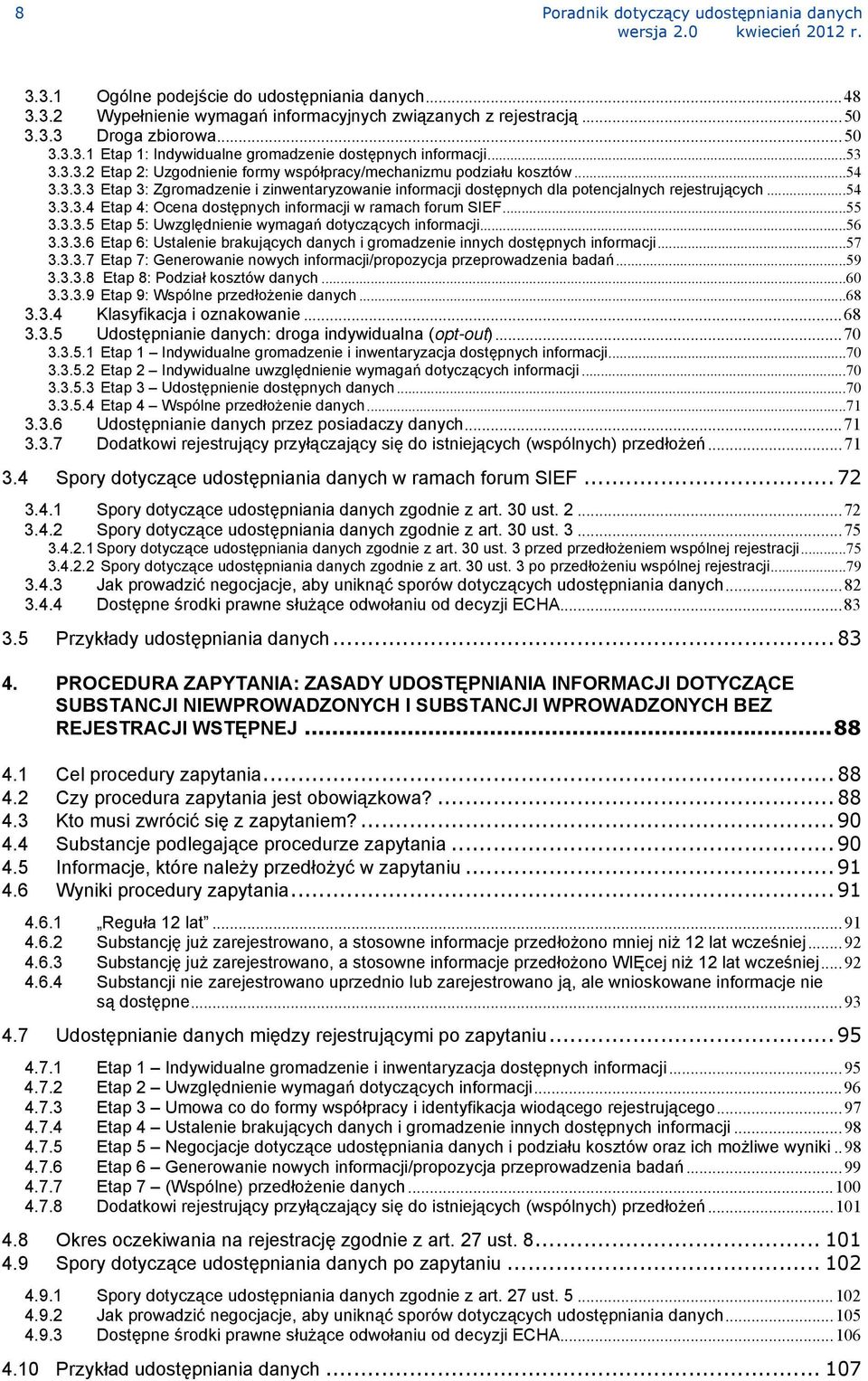 ..55 3.3.3.5 Etap 5: Uwzględnienie wymagań dotyczących informacji...56 3.3.3.6 Etap 6: Ustalenie brakujących danych i gromadzenie innych dostępnych informacji...57 3.3.3.7 Etap 7: Generowanie nowych informacji/propozycja przeprowadzenia badań.