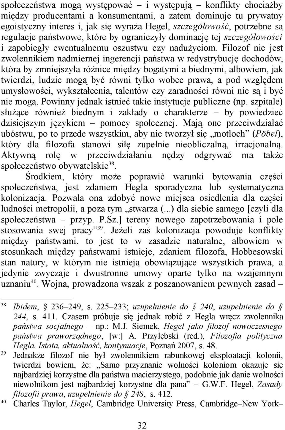 Filozof nie jest zwolennikiem nadmiernej ingerencji państwa w redystrybucję dochodów, która by zmniejszyła różnice między bogatymi a biednymi, albowiem, jak twierdzi, ludzie mogą być równi tylko