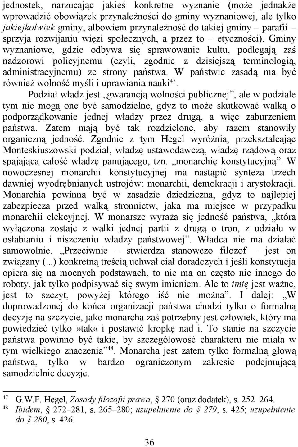 Gminy wyznaniowe, gdzie odbywa się sprawowanie kultu, podlegają zaś nadzorowi policyjnemu (czyli, zgodnie z dzisiejszą terminologią, administracyjnemu) ze strony państwa.