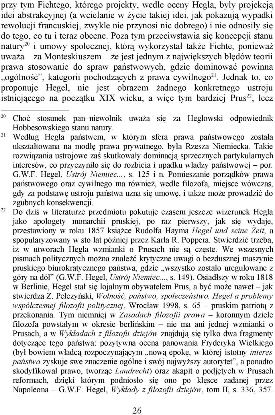 Poza tym przeciwstawia się koncepcji stanu natury 20 i umowy społecznej, którą wykorzystał także Fichte, ponieważ uważa za Monteskiuszem że jest jednym z największych błędów teorii prawa stosowanie