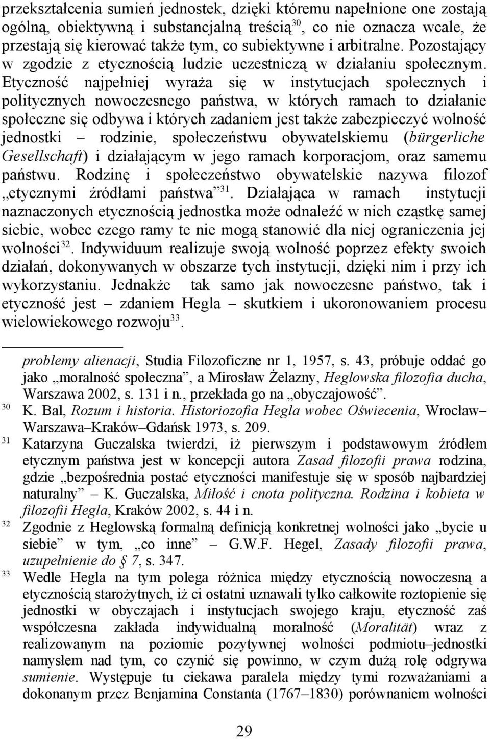 Etyczność najpełniej wyraża się w instytucjach społecznych i politycznych nowoczesnego państwa, w których ramach to działanie społeczne się odbywa i których zadaniem jest także zabezpieczyć wolność