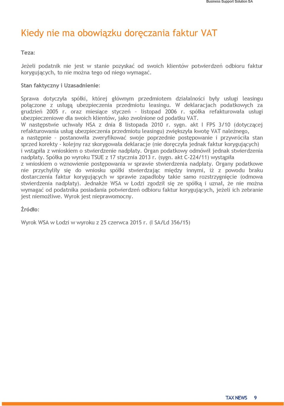 W deklaracjach podatkowych za grudzień 2005 r. oraz miesiące styczeń listopad 2006 r. spółka refakturowała usługi ubezpieczeniowe dla swoich klientów, jako zwolnione od podatku VAT.