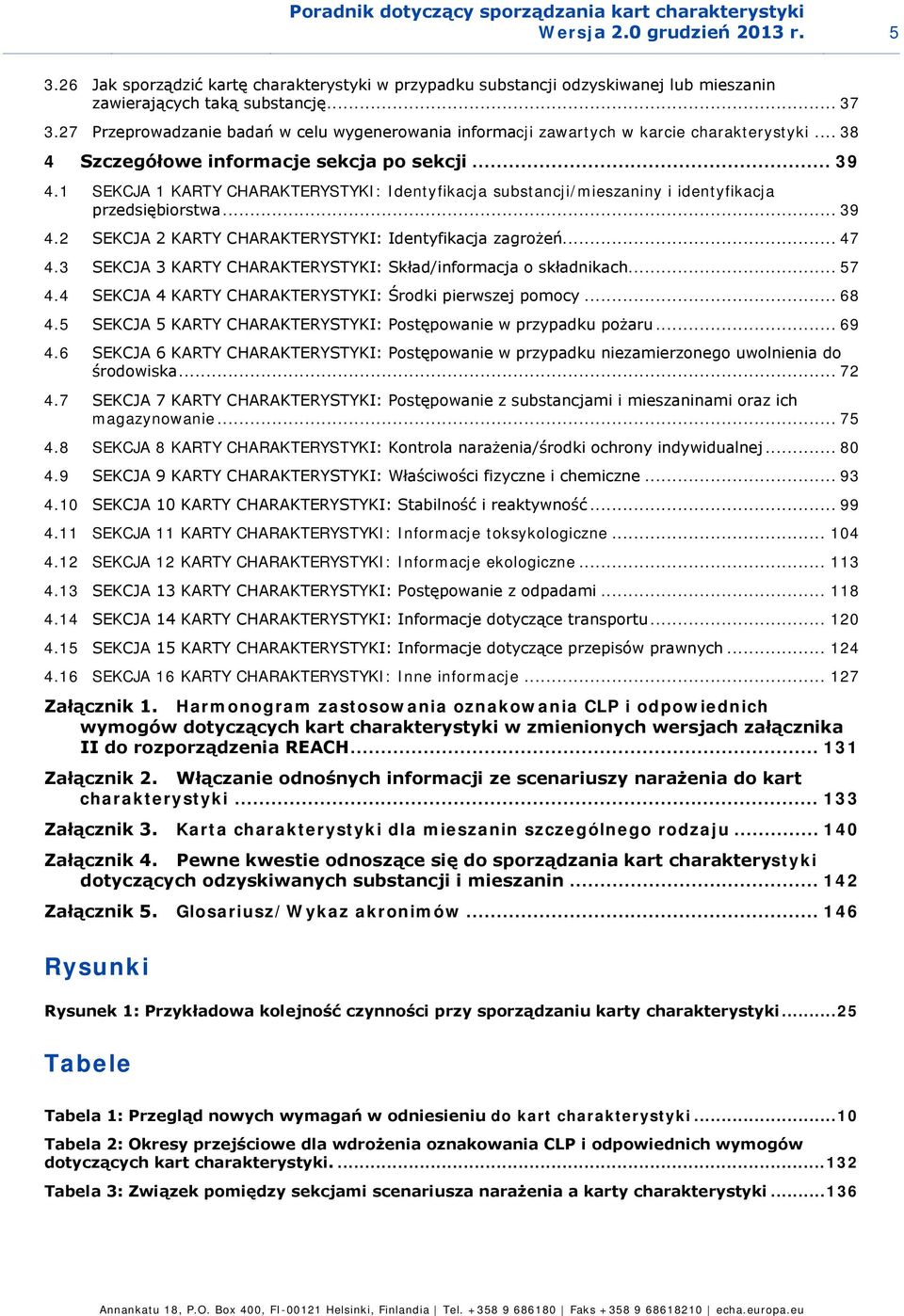 27 Przeprowadzanie badań w celu wygenerowania informacji zawartych w karcie charakterystyki... 38 4 Szczegółowe informacje sekcja po sekcji... 39 4.