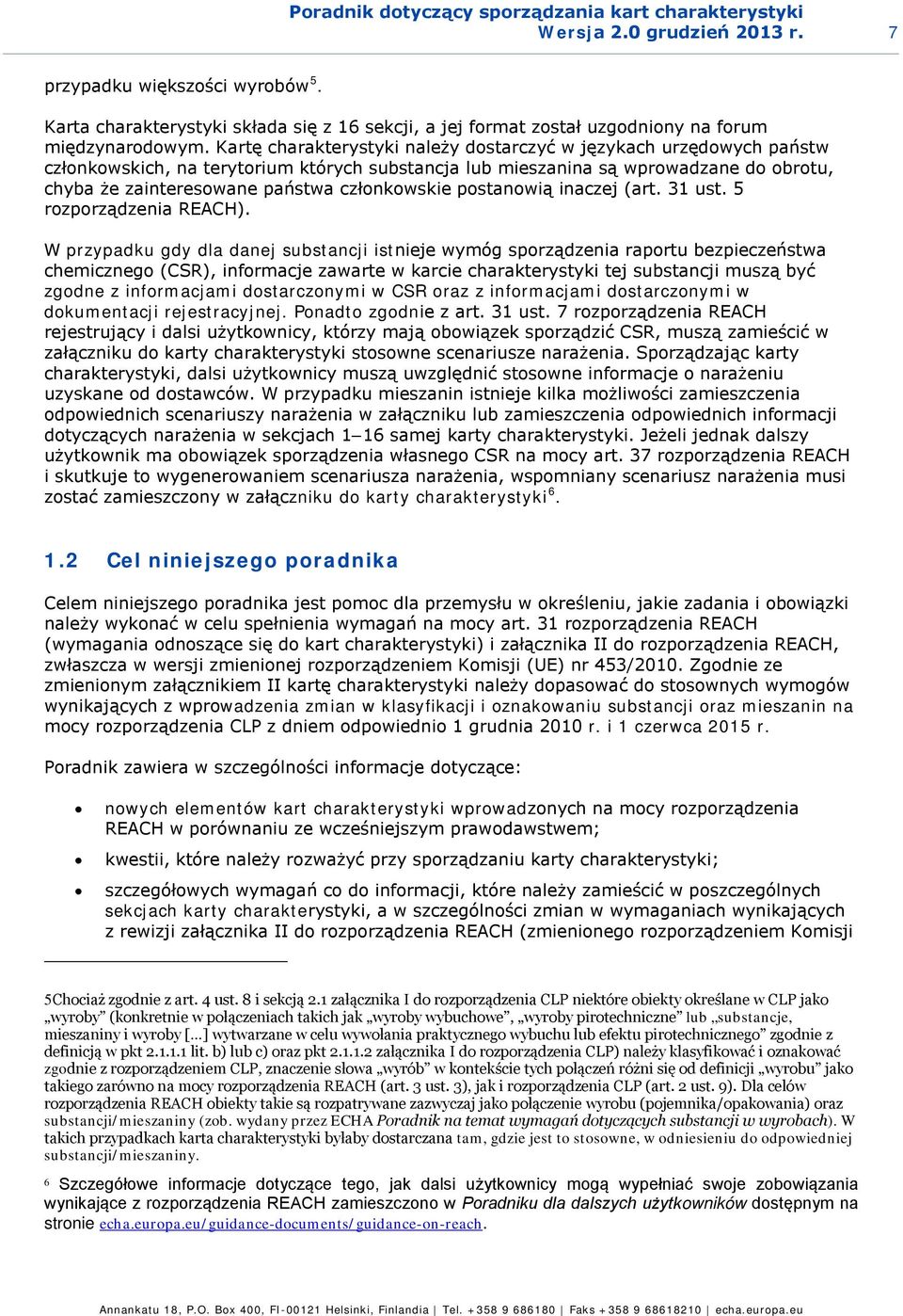 Kartę charakterystyki należy dostarczyć w językach urzędowych państw członkowskich, na terytorium których substancja lub mieszanina są wprowadzane do obrotu, chyba że zainteresowane państwa