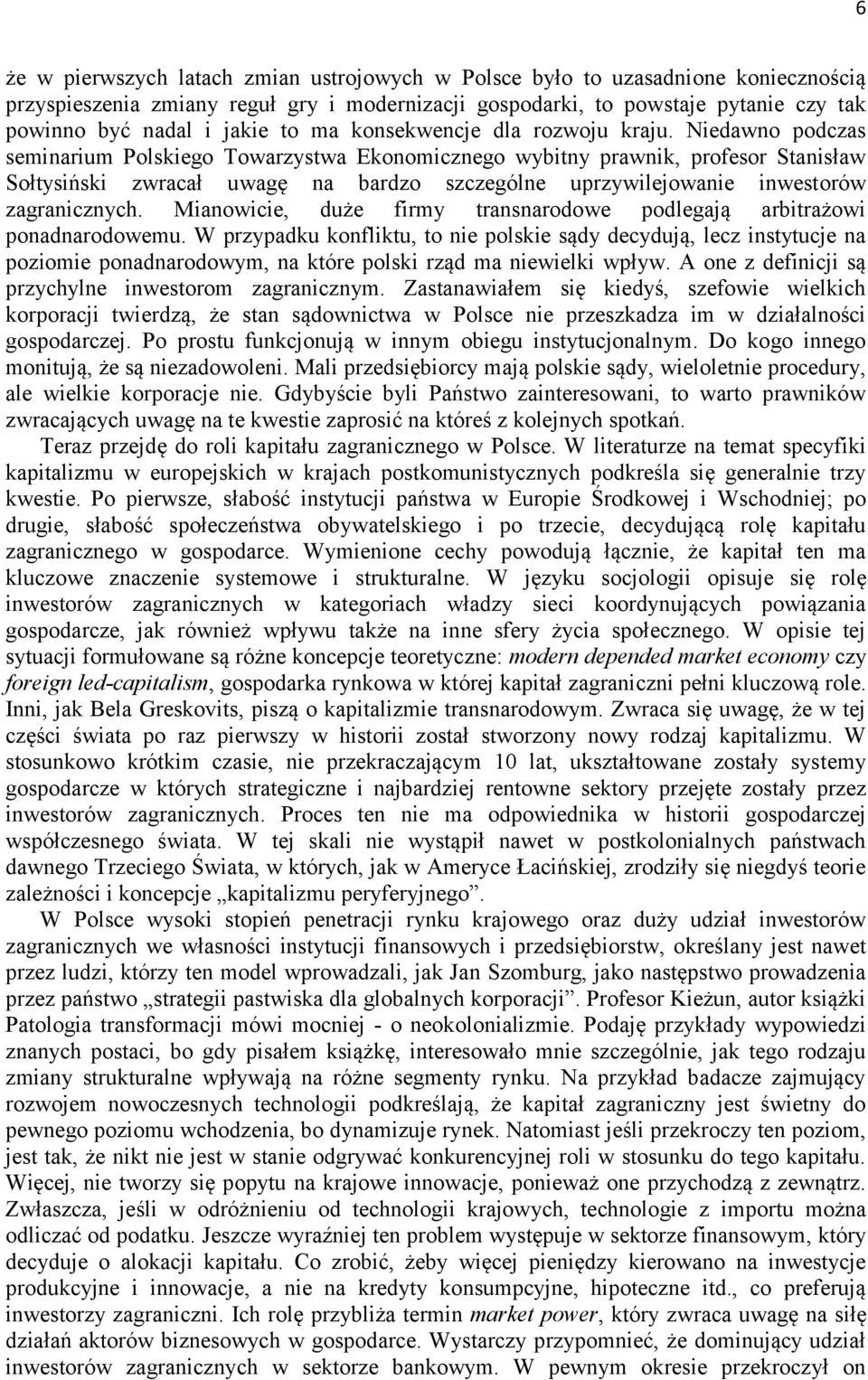 Niedawno podczas seminarium Polskiego Towarzystwa Ekonomicznego wybitny prawnik, profesor Stanisław Sołtysiński zwracał uwagę na bardzo szczególne uprzywilejowanie inwestorów zagranicznych.