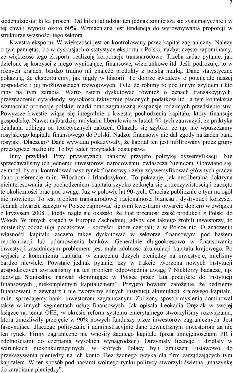 Należy o tym pamiętać, bo w dyskusjach o statystyce eksportu z Polski, nazbyt często zapominamy, że większość tego eksportu realizują korporacje transnarodowe.