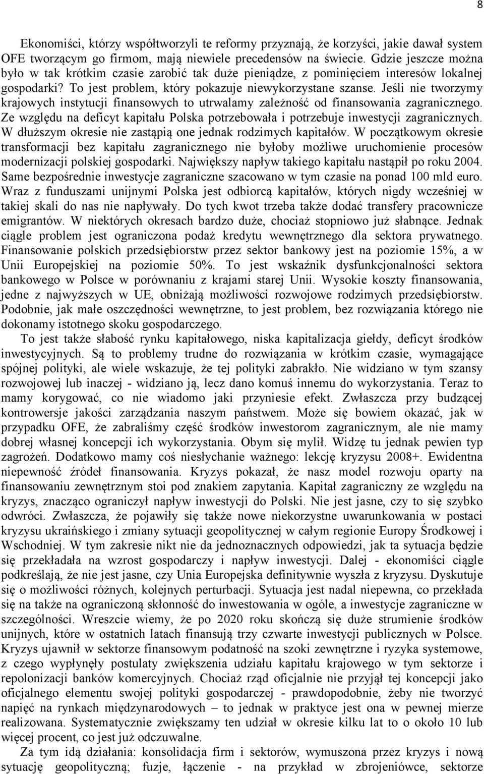 Jeśli nie tworzymy krajowych instytucji finansowych to utrwalamy zależność od finansowania zagranicznego. Ze względu na deficyt kapitału Polska potrzebowała i potrzebuje inwestycji zagranicznych.